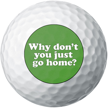 'Why don't you just go home' golf balls