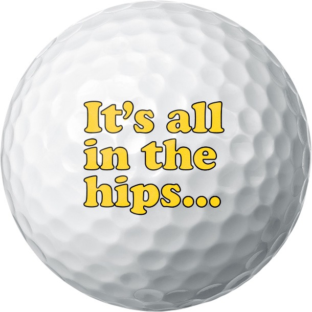 It's all in the hips..... golf balls