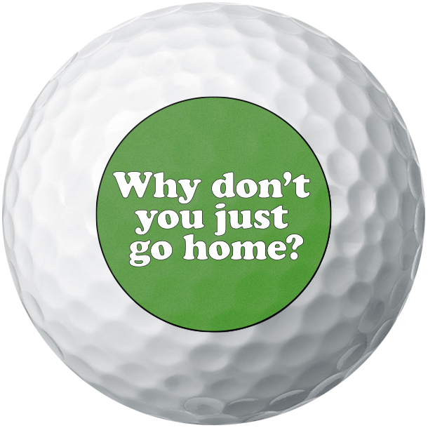 'Why don't you just go home' golf balls