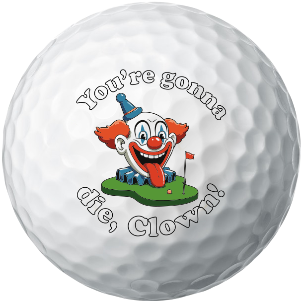 You're gonna die, clown! Golf Balls
